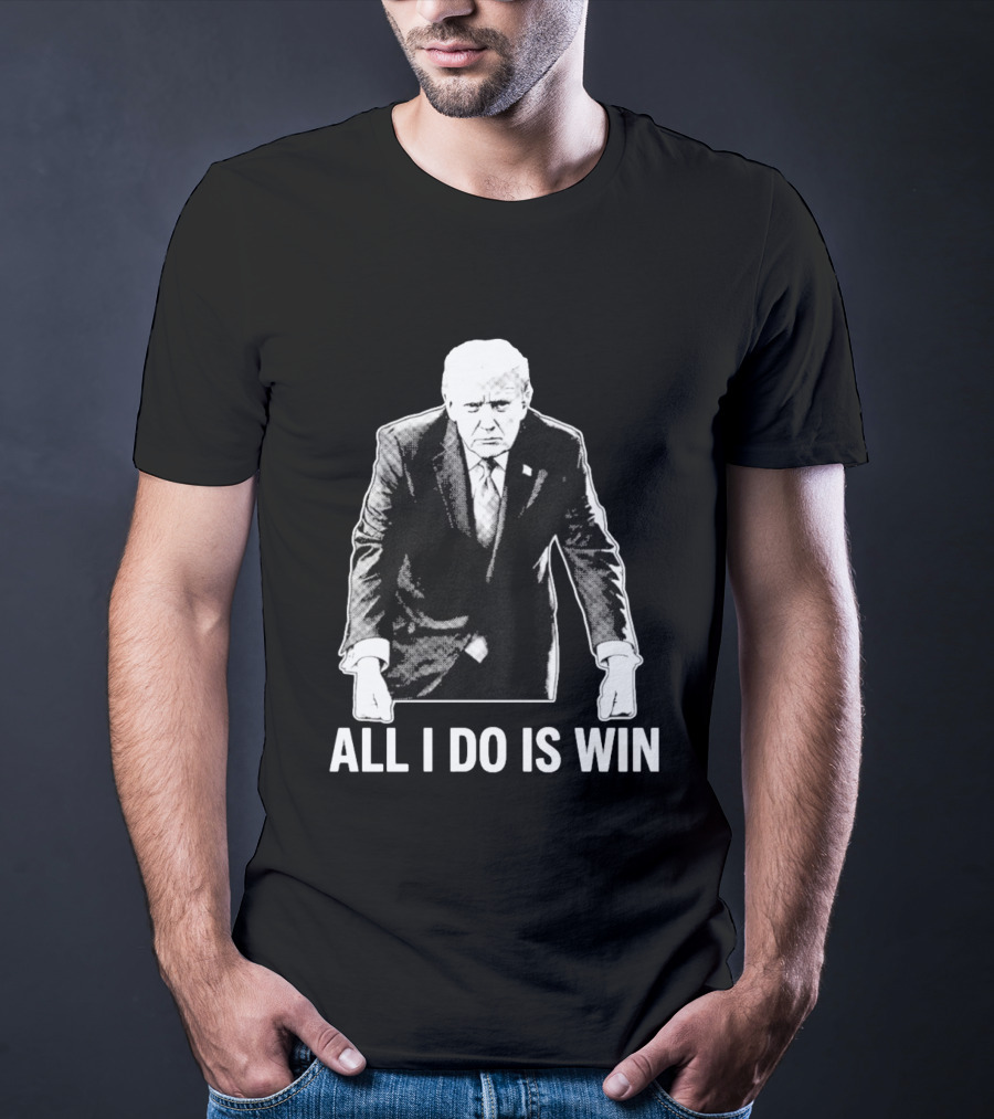 All I Do Is Win Trump Black And White T-Shirt