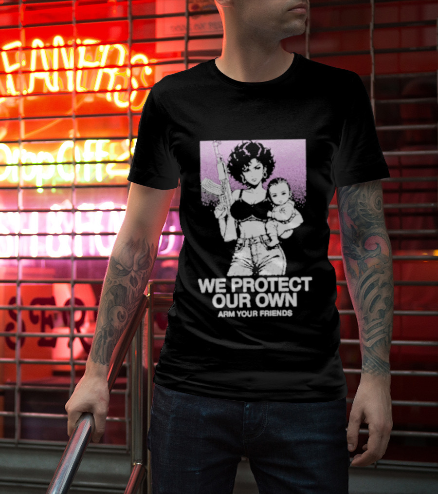 We Protect Our Own Arm Your Friends Empowerment T-Shirt
