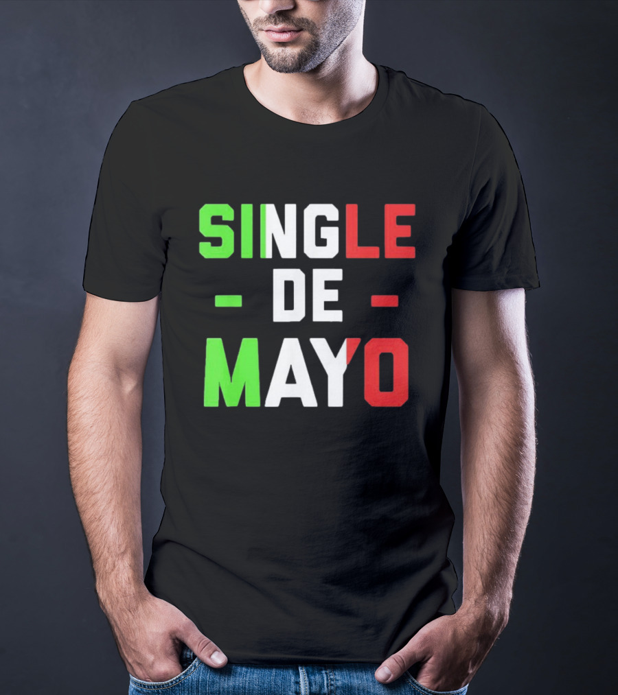 Single De Mayo Mexican Flag Colors Cinco De Mayo Humor T-Shirt