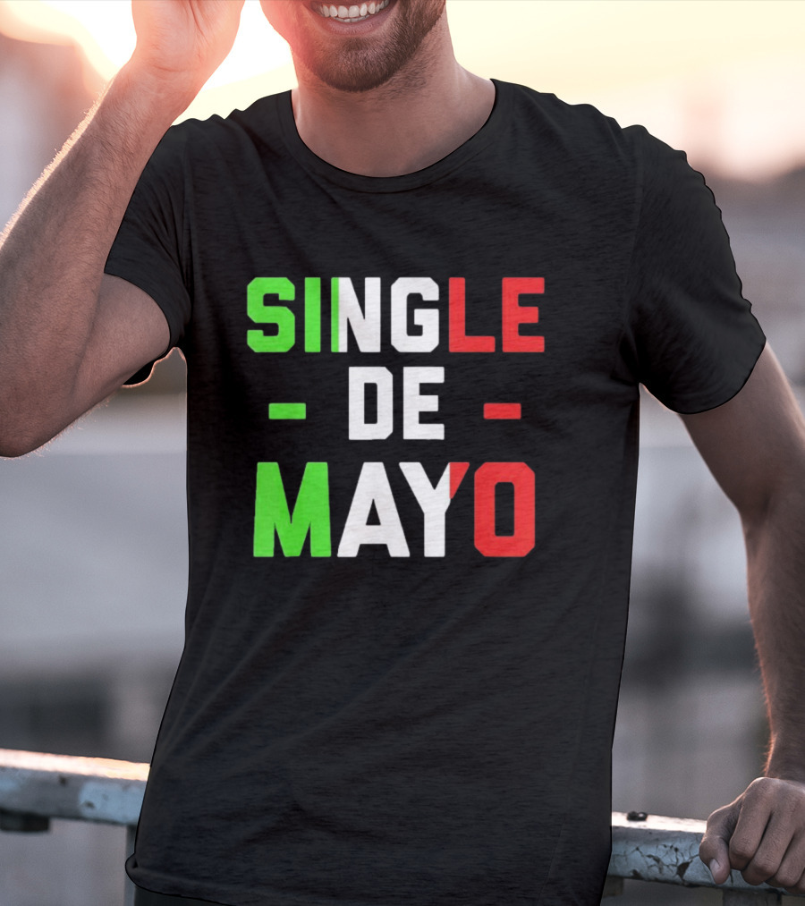 Single De Mayo Mexican Flag Colors Cinco De Mayo Humor T-Shirt