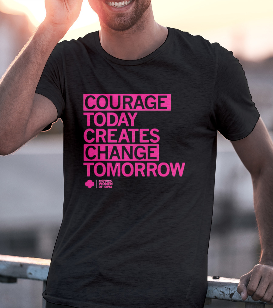 Courage Today Creates Change Tomorrow Girl Scouts Of Iowa T-Shirt