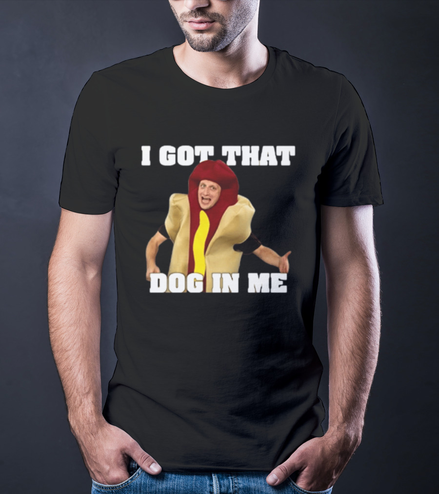 I Got That Dog In Me Hot Dog Costume Tim Robinson T-Shirt