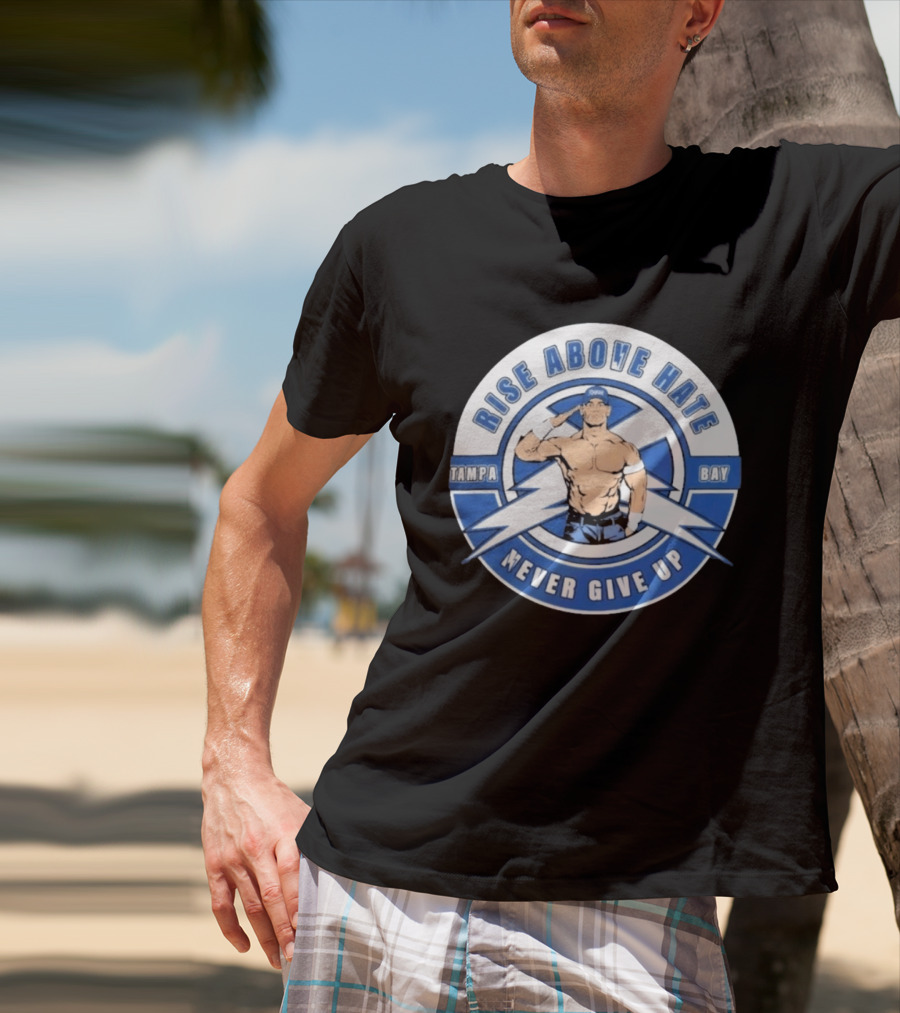 John Cena Rise Above Hate Tampa Bay Never Give Up T-Shirt