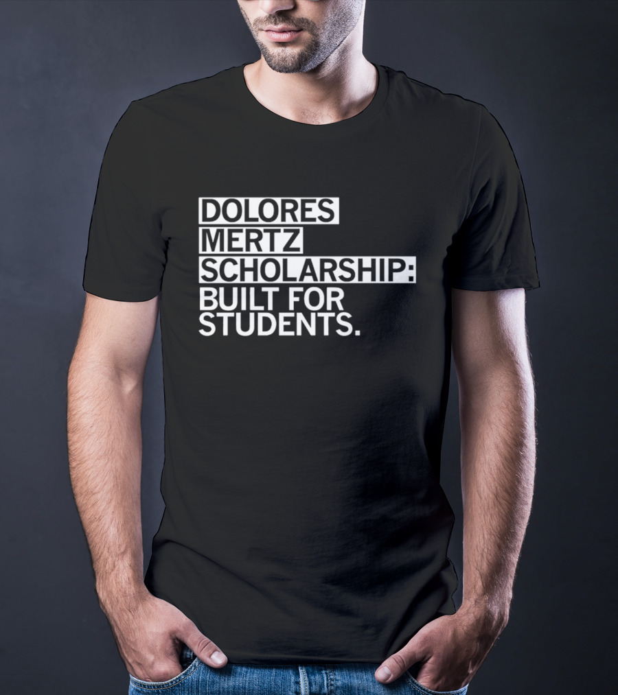 Dolores Mertz Scholarship Built For Students T-Shirt