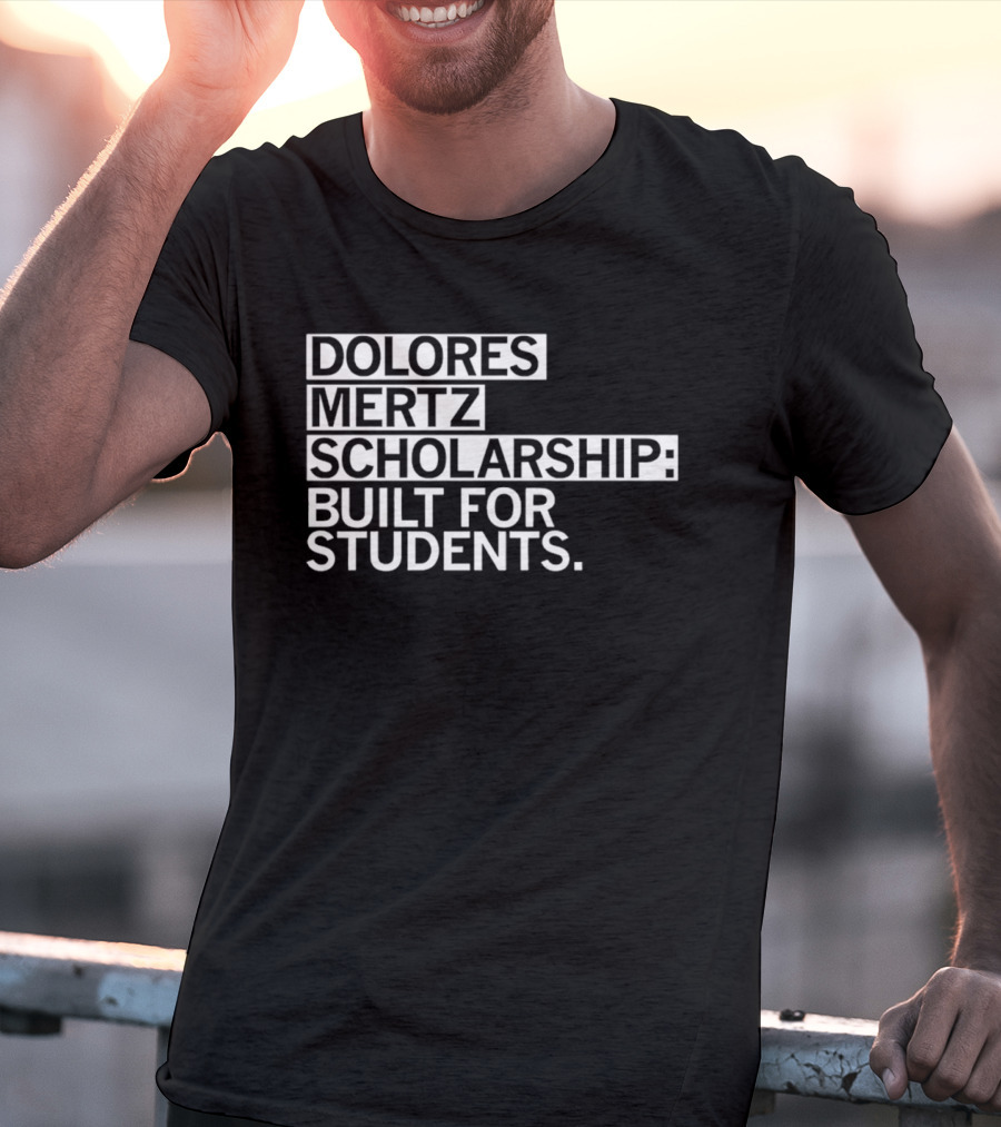 Dolores Mertz Scholarship Built For Students T-Shirt