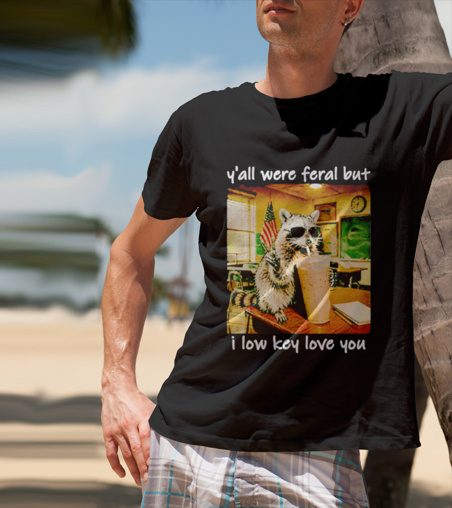 Raccoon Y'all Were Feral But I Low Key Love You Classroom Humor T-Shirt
