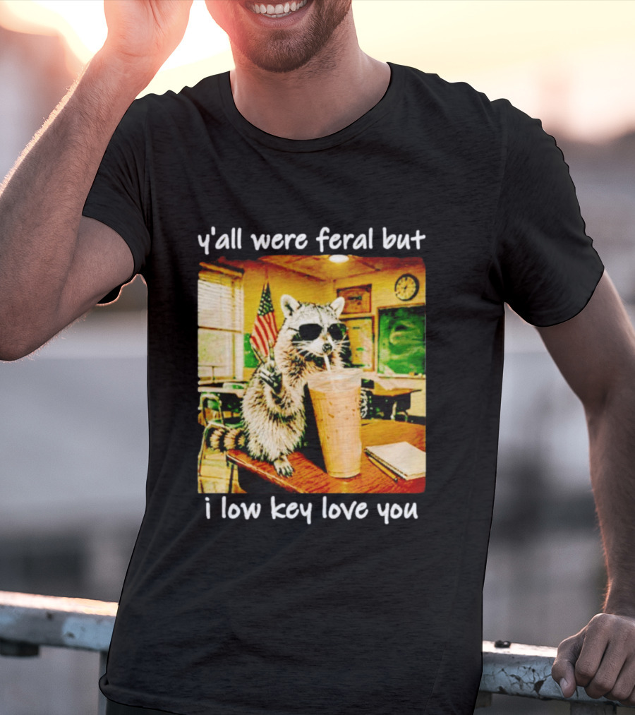Raccoon Y'all Were Feral But I Low Key Love You Classroom Humor T-Shirt
