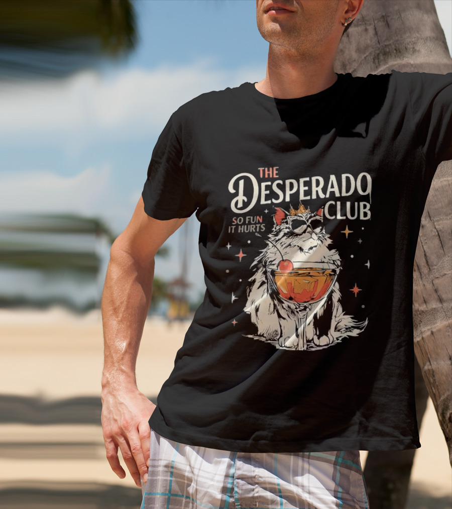 The Desperado Club Cat With Drink So Fun It Hurts T-Shirt