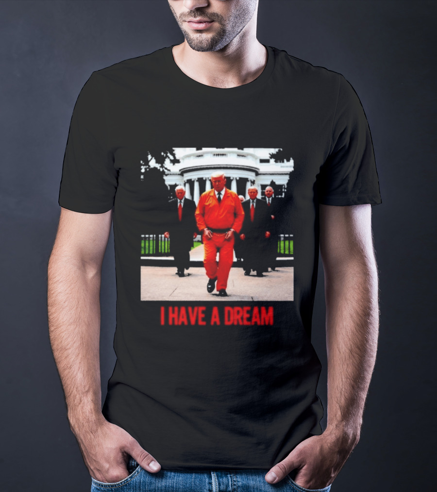 Donald Trump Prisoner I Have A Dream Orange Jumpsuit White House T-Shirt