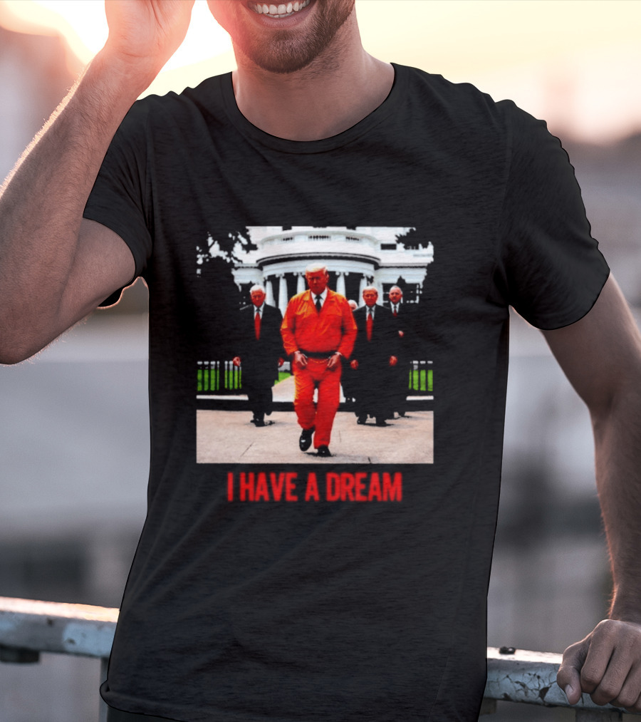 Donald Trump Prisoner I Have A Dream Orange Jumpsuit White House T-Shirt