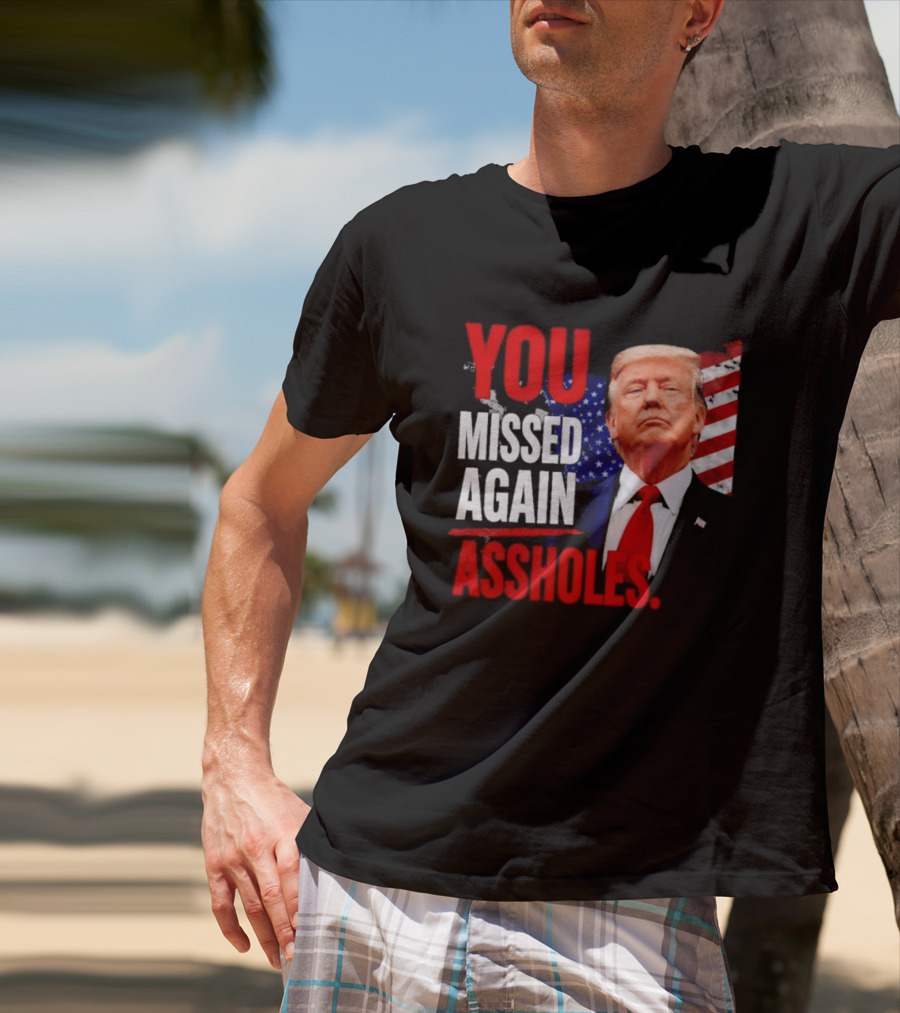 You Missed Again Assholes Trump American Flag T-Shirt