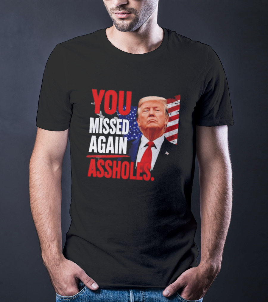 You Missed Again Assholes Trump American Flag T-Shirt