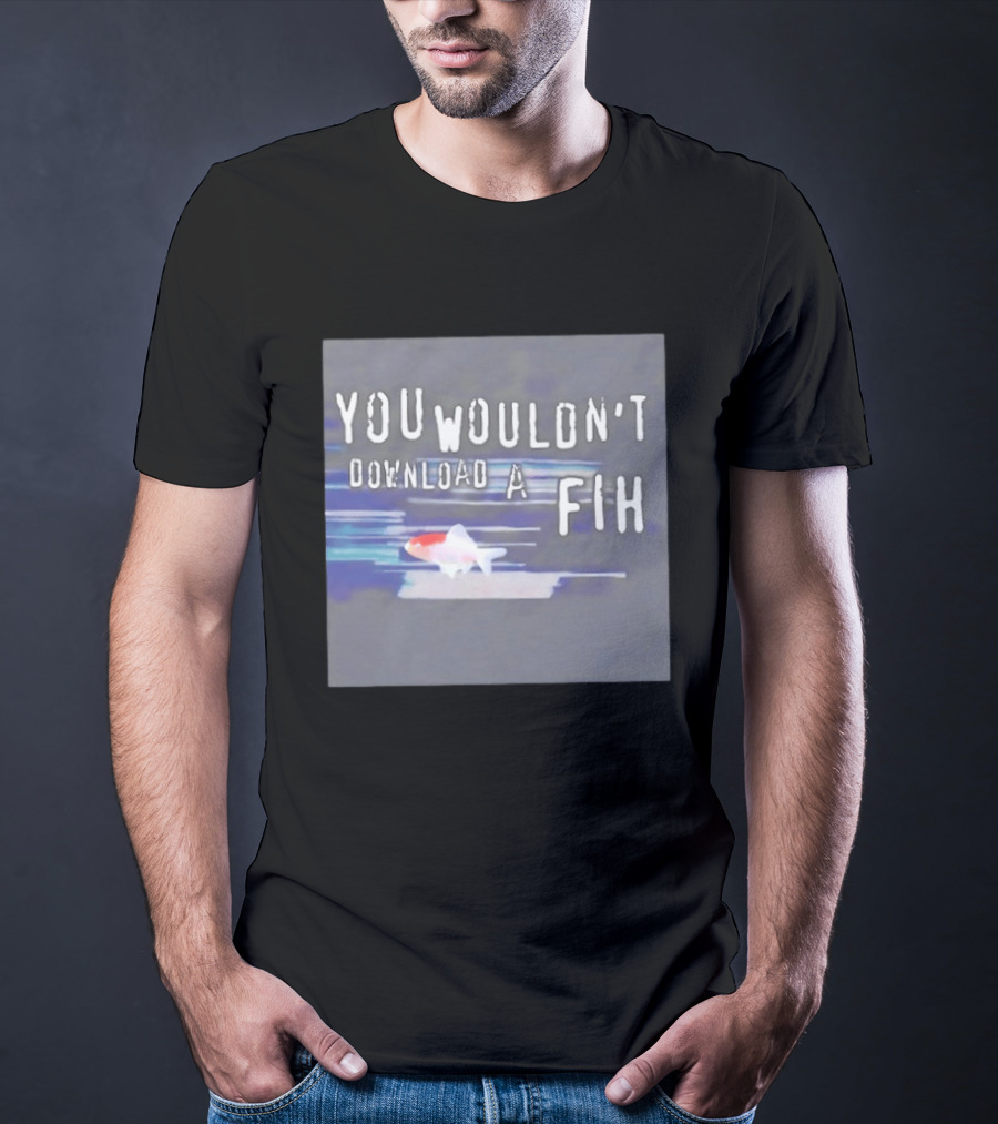 You Wouldn't Download A Fih Text With Fish Visual T-Shirt