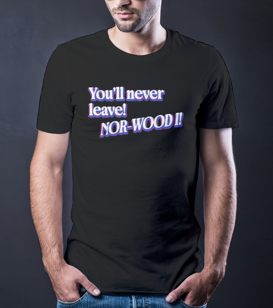 Youll Never Leave Nor Wood I NOR WOOD T-Shirt