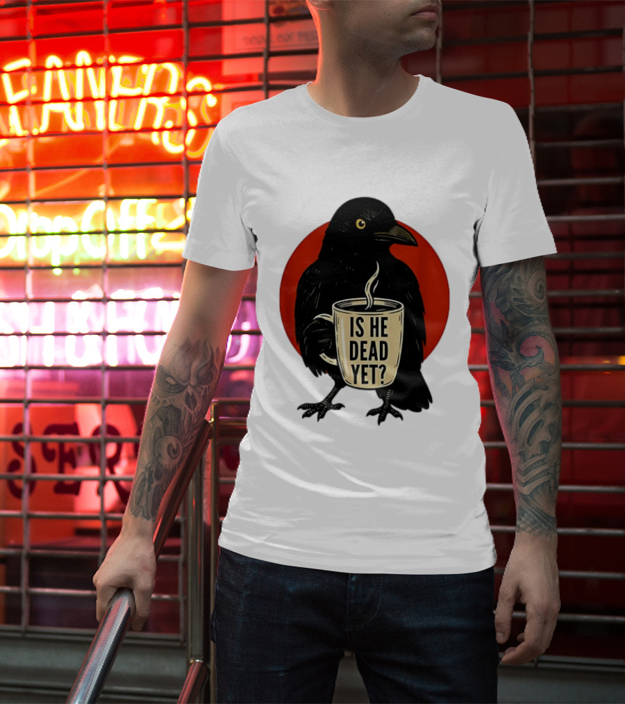 Dark Crow Raven Bird Is He Dead Yet Coffee T-Shirt