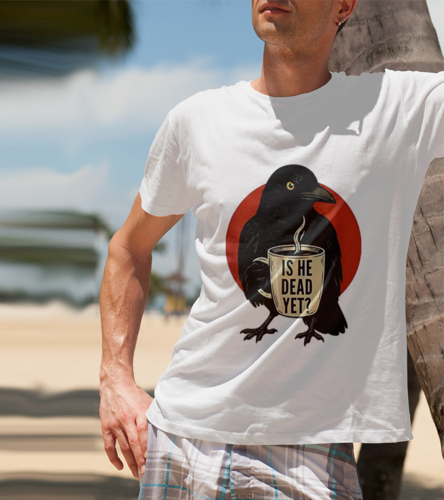 Dark Crow Raven Bird Is He Dead Yet Coffee T-Shirt