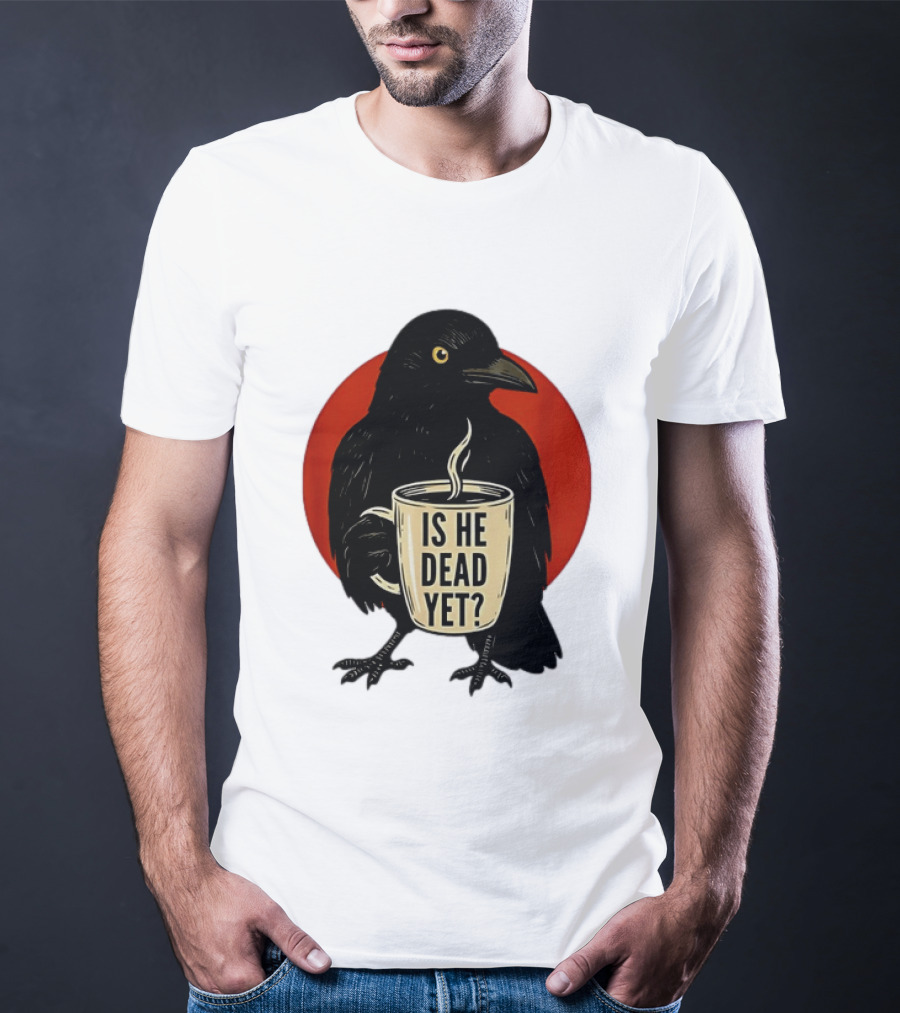 Dark Crow Raven Bird Is He Dead Yet Coffee T-Shirt