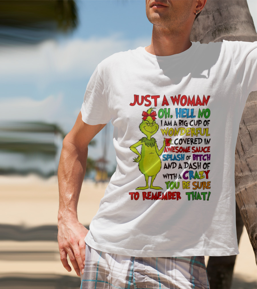 Grinch Just A Woman Oh Hell No I Am A Big Cup Of Wonderful Covered In Awesome Sauce Splash Of Bitch Dash Of Crazy Be Sure To Remember That T-Shirt