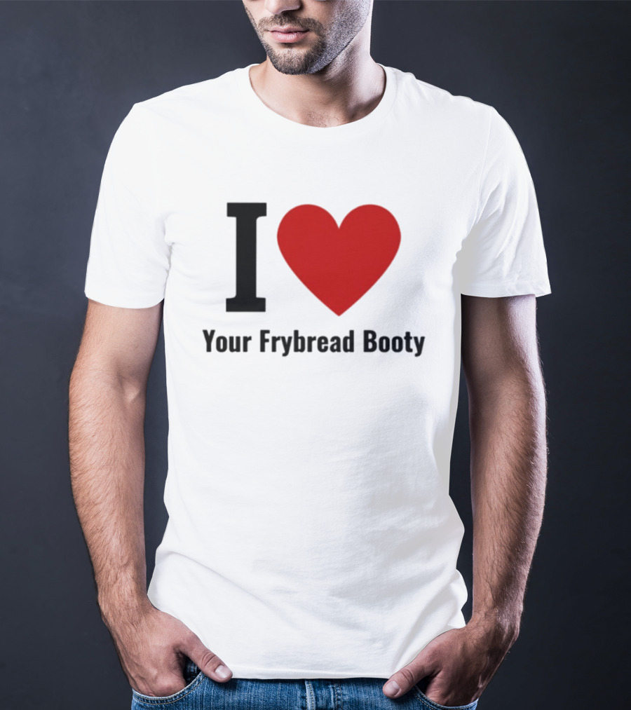 I Love Your Frybread Booty T-Shirt