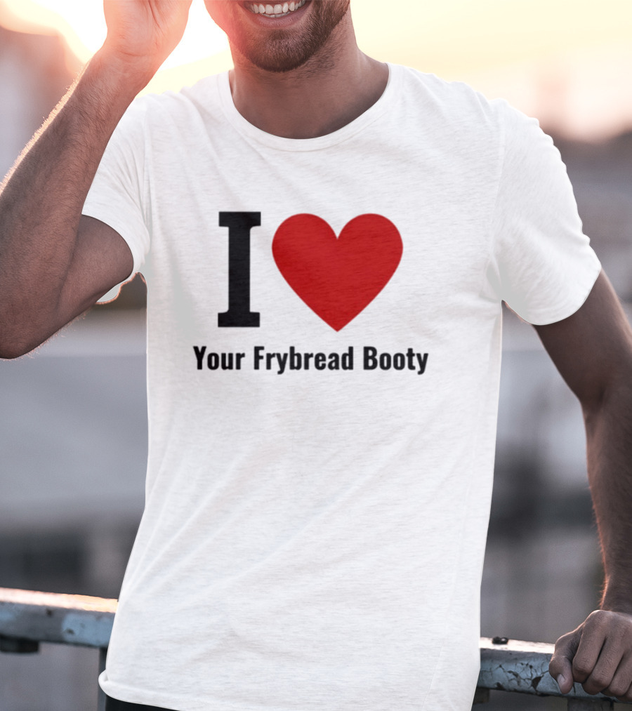 I Love Your Frybread Booty T-Shirt