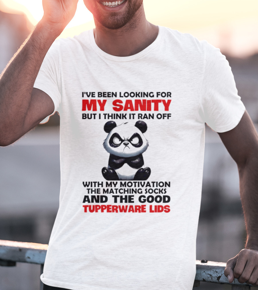 I've Been Looking For My Sanity Funny Panda Ran Off With Motivation And Tupperware Lids T-Shirt