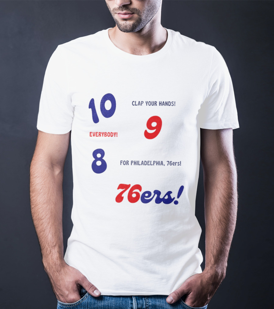 10 9 8 Clap Your Hands Everybody For Philadelphia 76ers T-Shirt