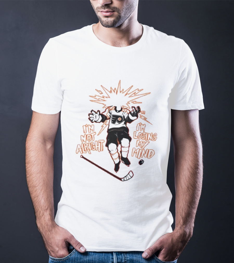 Philadelphia Flyers I'm Not Alright I'm Losing My Mind Hockey Explosion T-Shirt