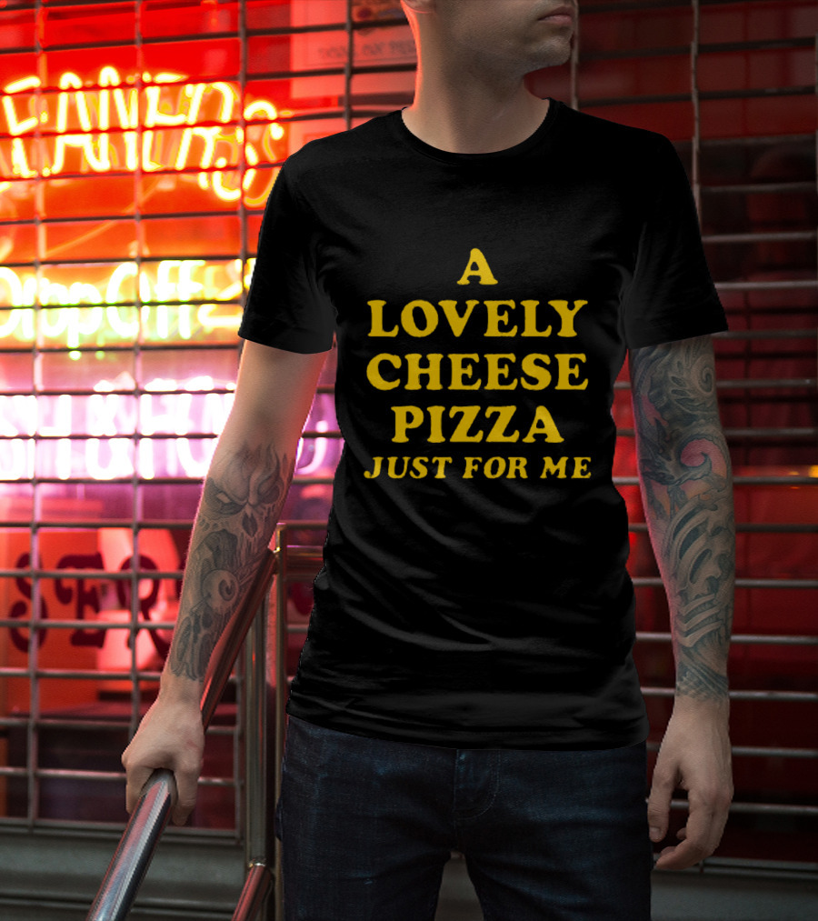 A Lovely Cheese Pizza Just For Me Pizza Lovers Delight T-Shirt