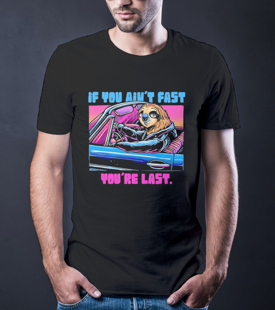 If You Ain't Fast You're Last Sloth Driving Car T-Shirt