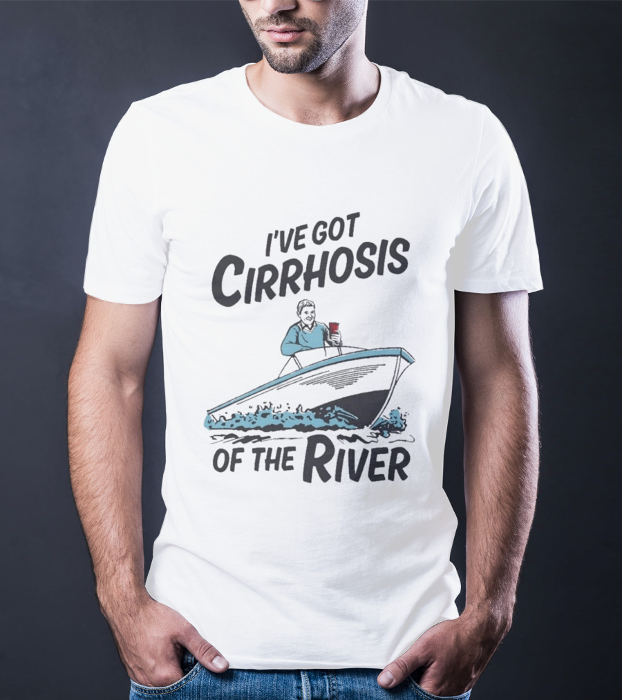I've Got Cirrhosis Of The River Boatman With Red Cup T-Shirt
