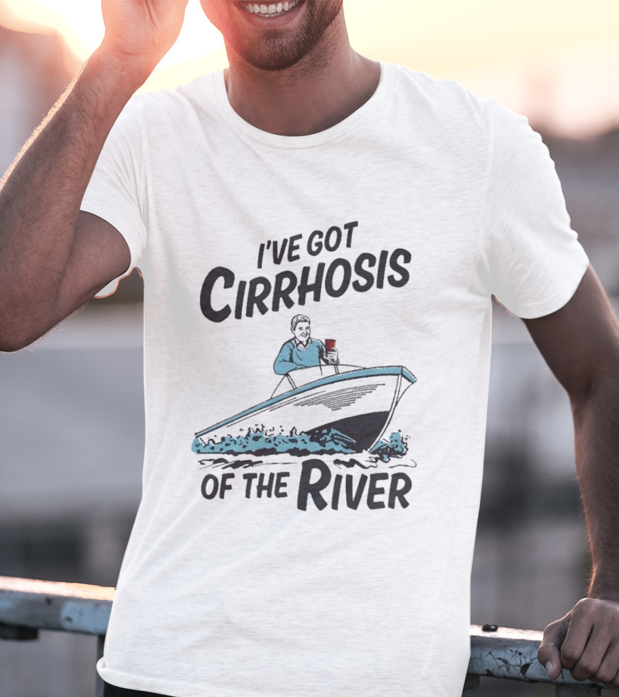 I've Got Cirrhosis Of The River Boatman With Red Cup T-Shirt