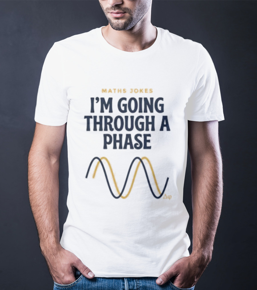 Maths Jokes I'm Going Through A Phase With Wave T-Shirt