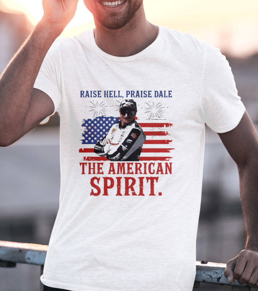 Raise Hell Praise Dale The American Spirit USA Flag Fireworks T-Shirt