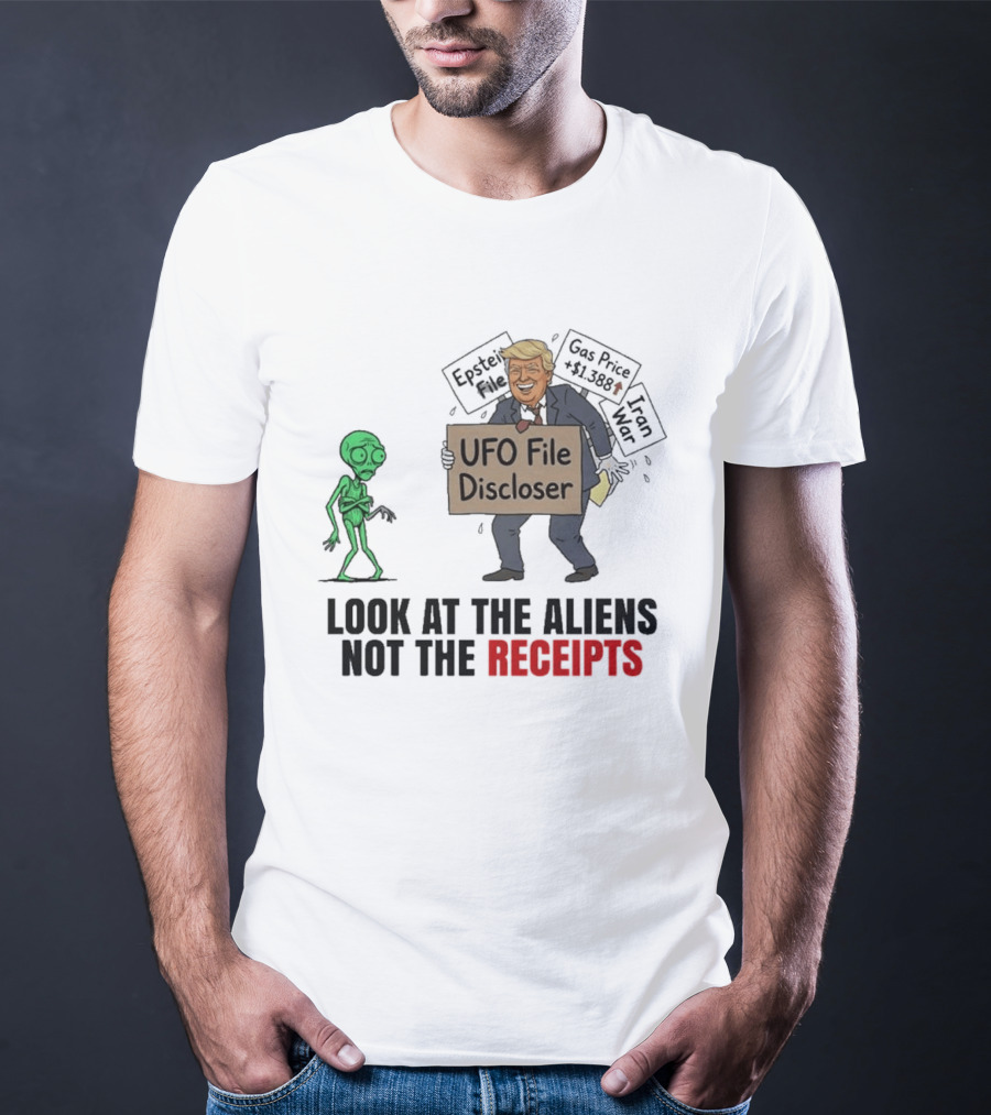 Donald Trump UFO File Discloser Alien Conspiracy Look At The Aliens Not The Receipts T-Shirt