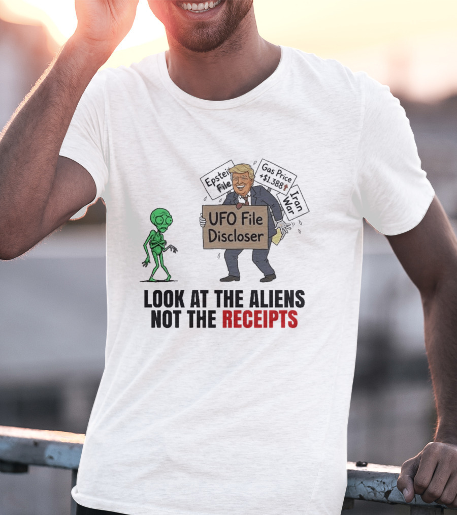 Donald Trump UFO File Discloser Alien Conspiracy Look At The Aliens Not The Receipts T-Shirt