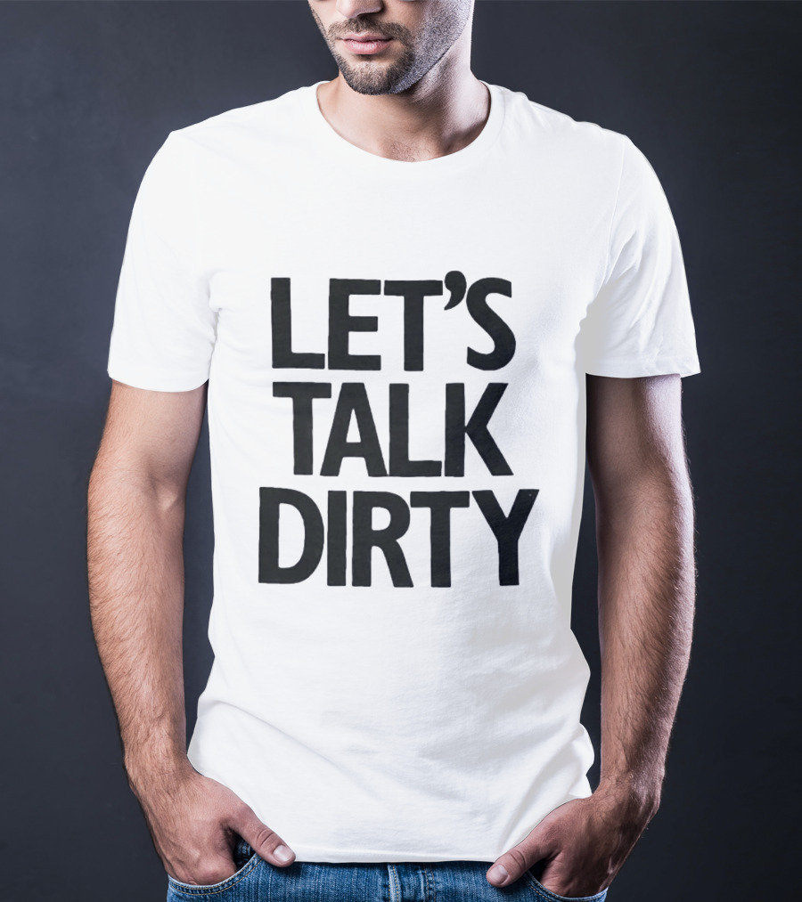 Let's Talk Dirty T-Shirt