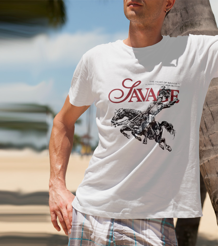 Savage The Heart Of Savage Is Always Thirsty For Blood T-Shirt
