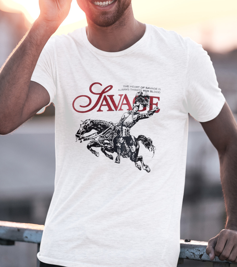 Savage The Heart Of Savage Is Always Thirsty For Blood T-Shirt