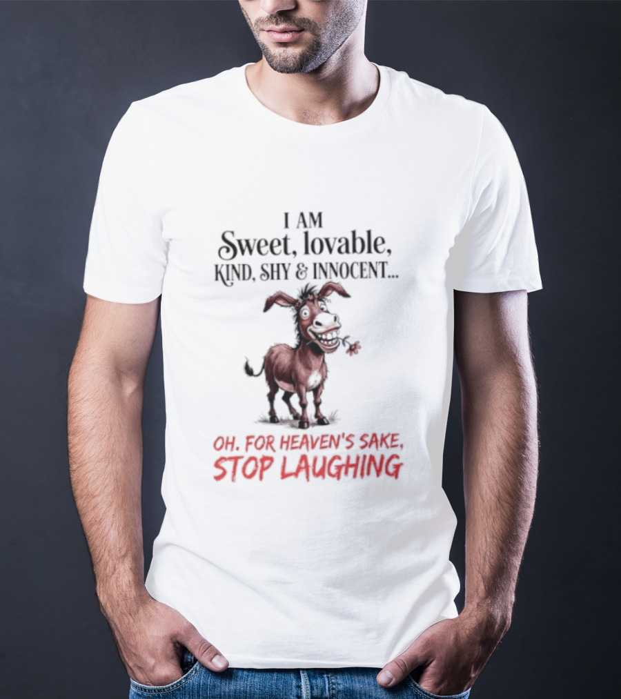 I AM Sweet Lovable Kind Shy Innocent Oh For Heaven's Sake Stop Laughing Donkey T-Shirt