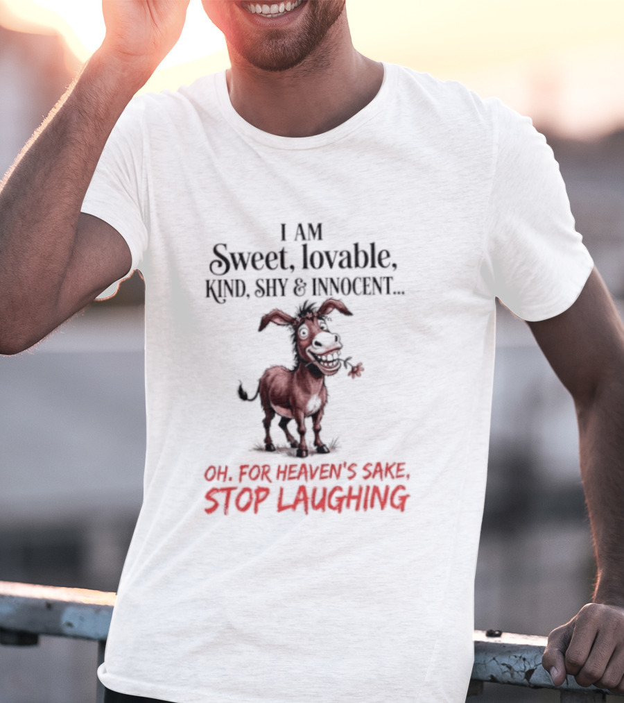 I AM Sweet Lovable Kind Shy Innocent Oh For Heaven's Sake Stop Laughing Donkey T-Shirt