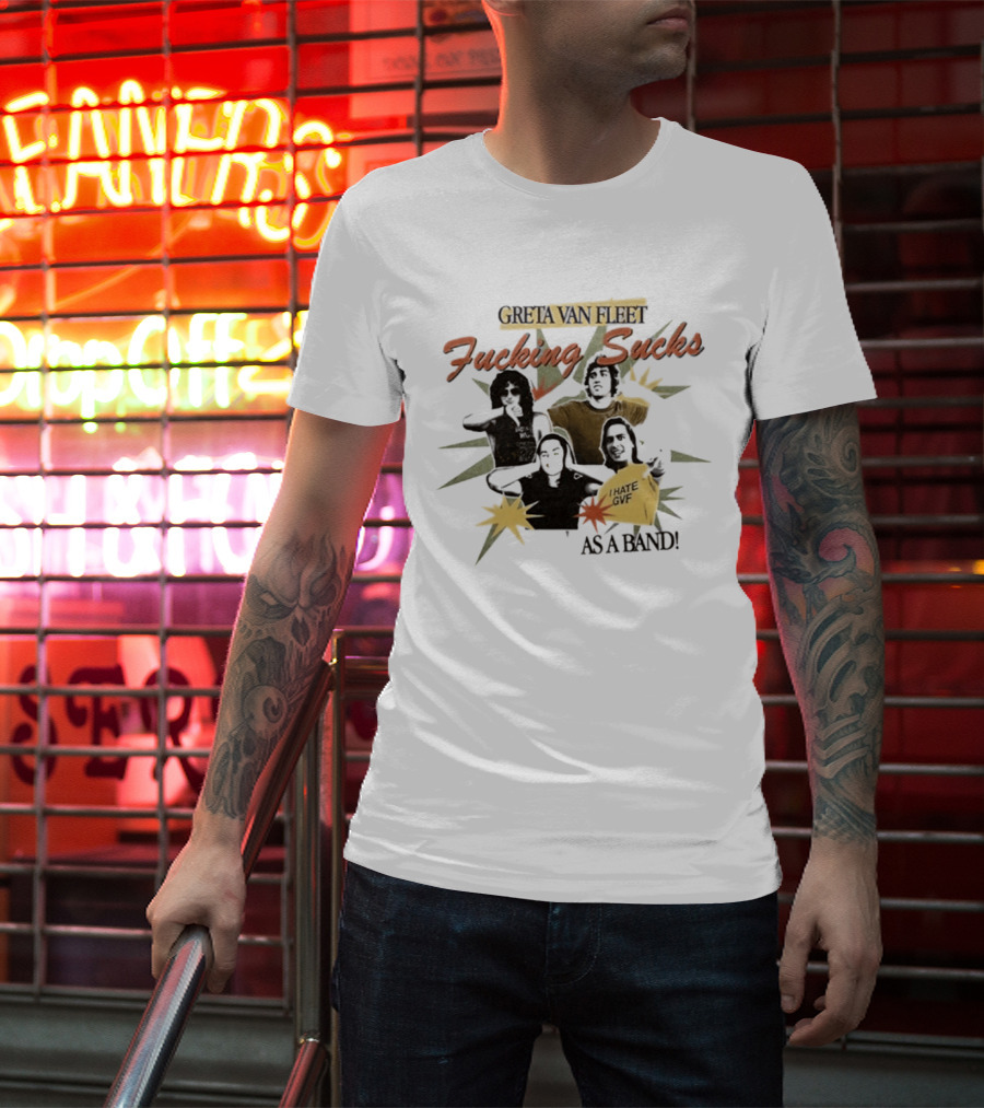Greta Van Fleet Fucking Sucks I Hate GVF As A Band T-Shirt