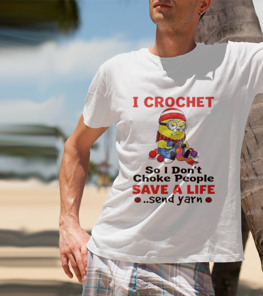 Minion I Crochet So I Don't Choke People Save A Life Send Yarn T-Shirt