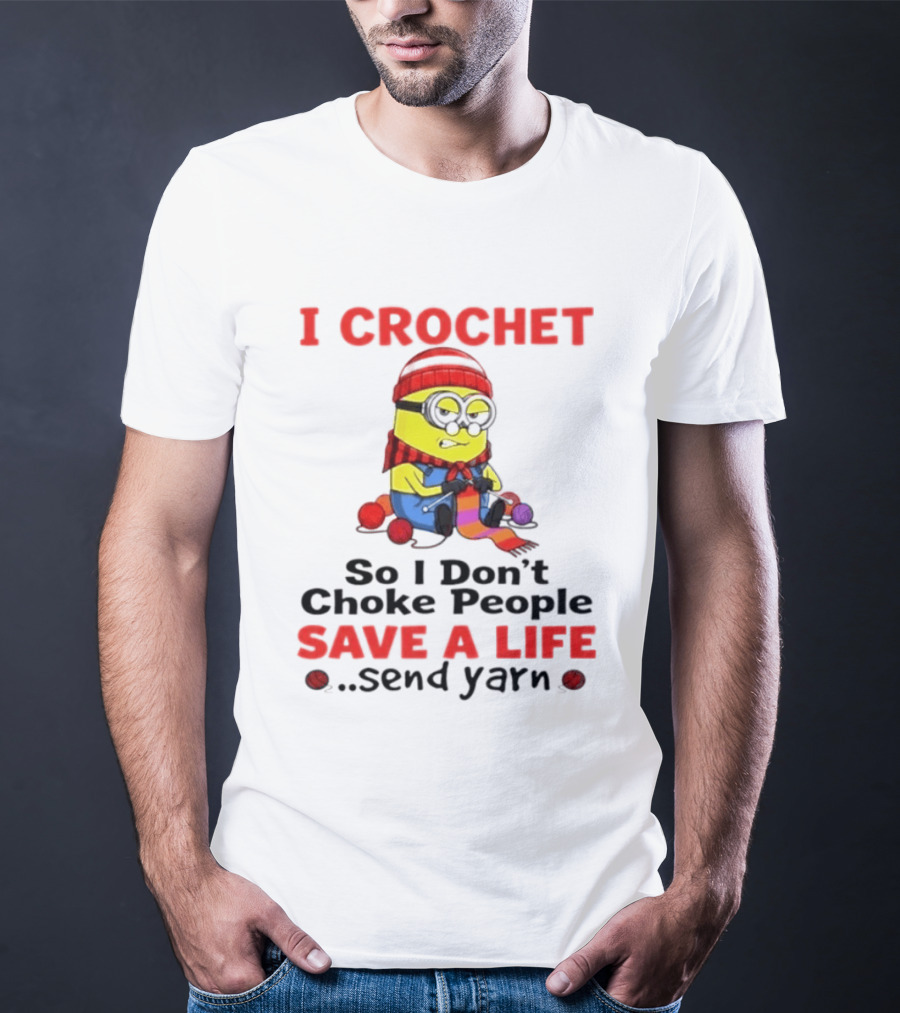 Minion I Crochet So I Don't Choke People Save A Life Send Yarn T-Shirt