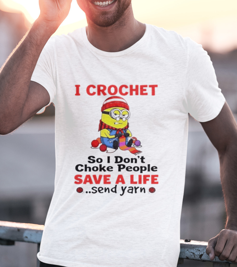 Minion I Crochet So I Don't Choke People Save A Life Send Yarn T-Shirt