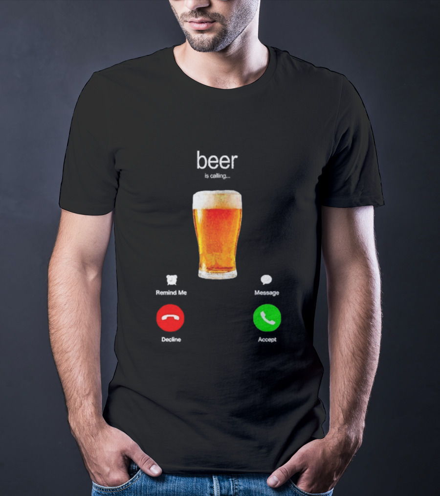 Beer Is Calling Incoming Call Reject Or Accept T-Shirt