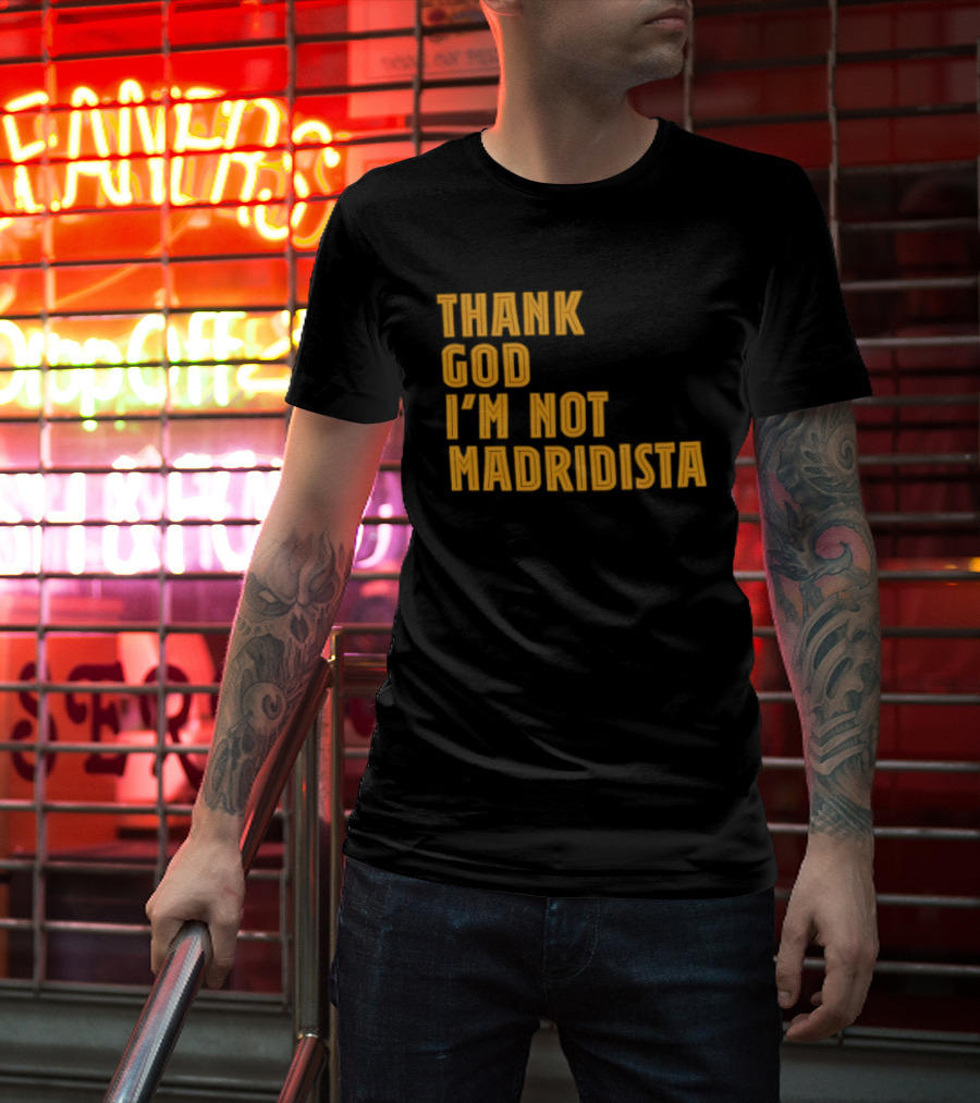 Thank God I'm Not Madridista Fan Rivalry Football Humor T-Shirt