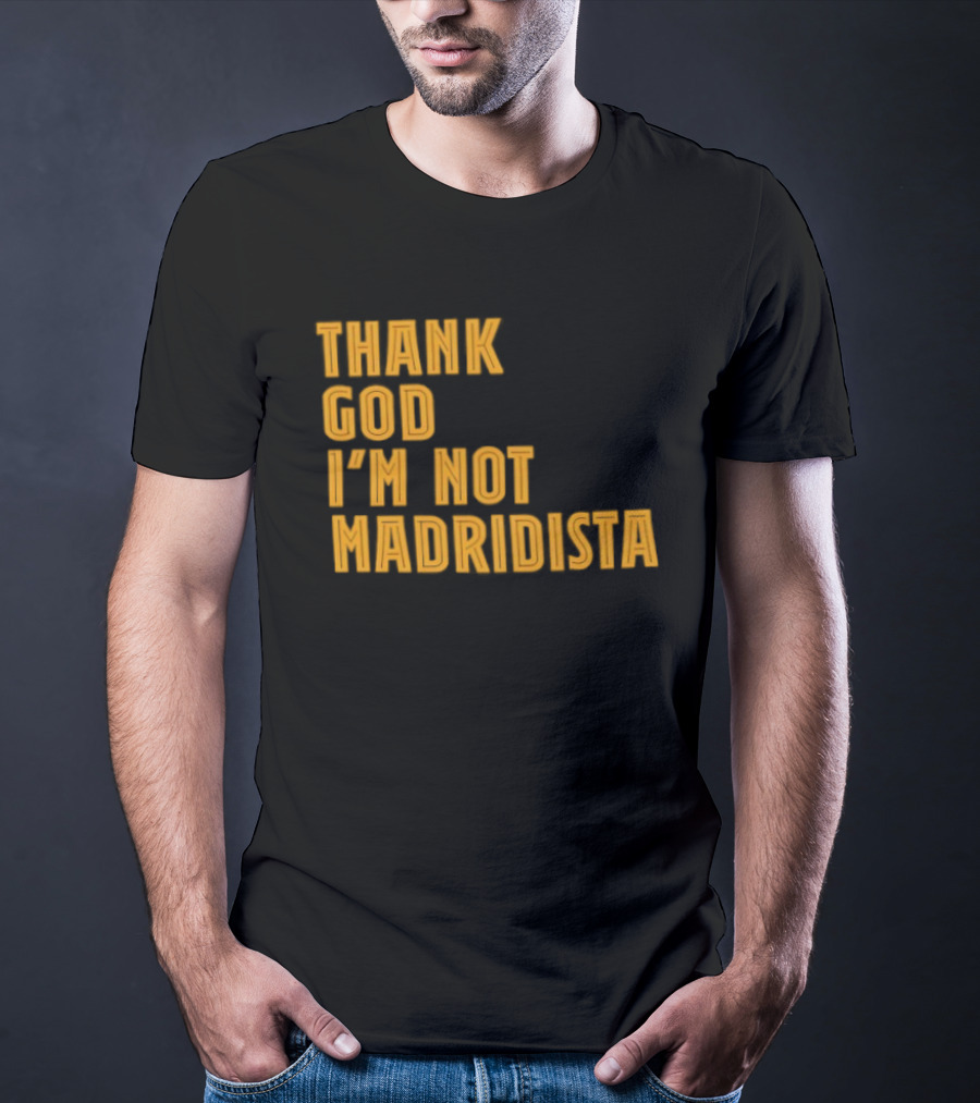 Thank God I'm Not Madridista Fan Rivalry Football Humor T-Shirt