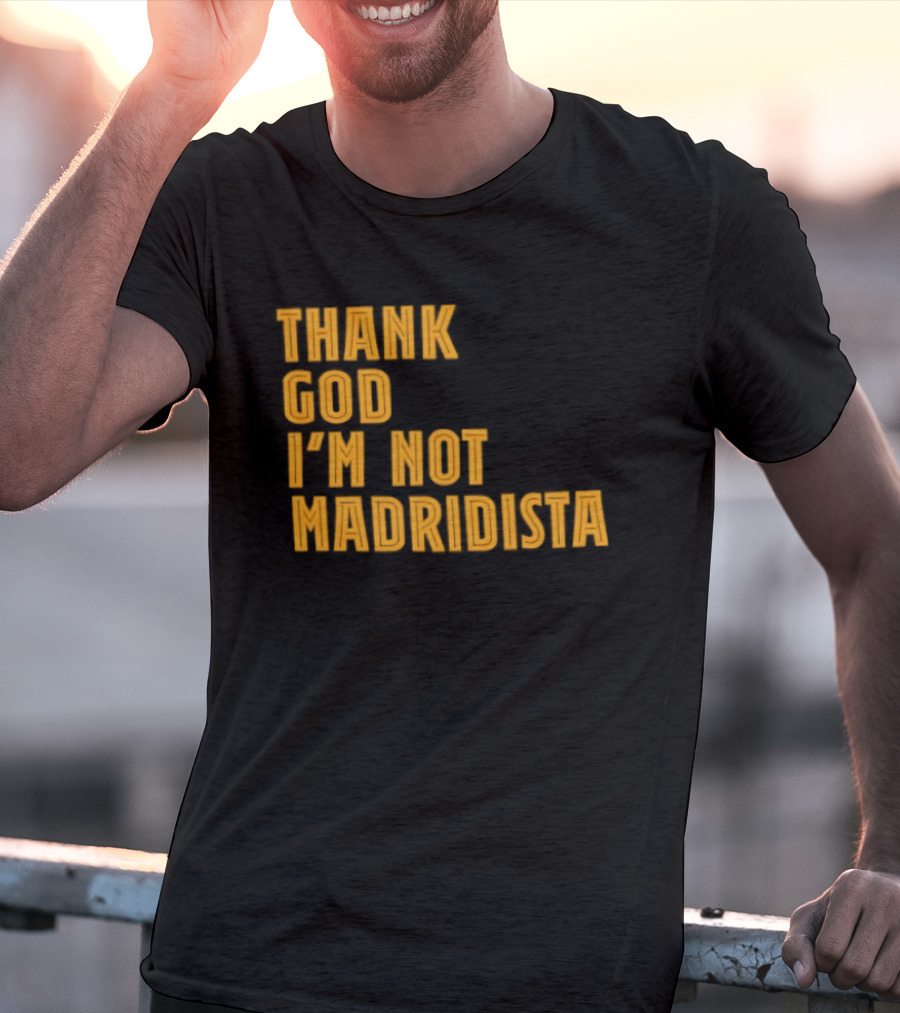 Thank God I'm Not Madridista Fan Rivalry Football Humor T-Shirt