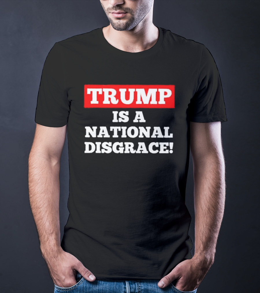 Trump Is A National Disgrace T-Shirt