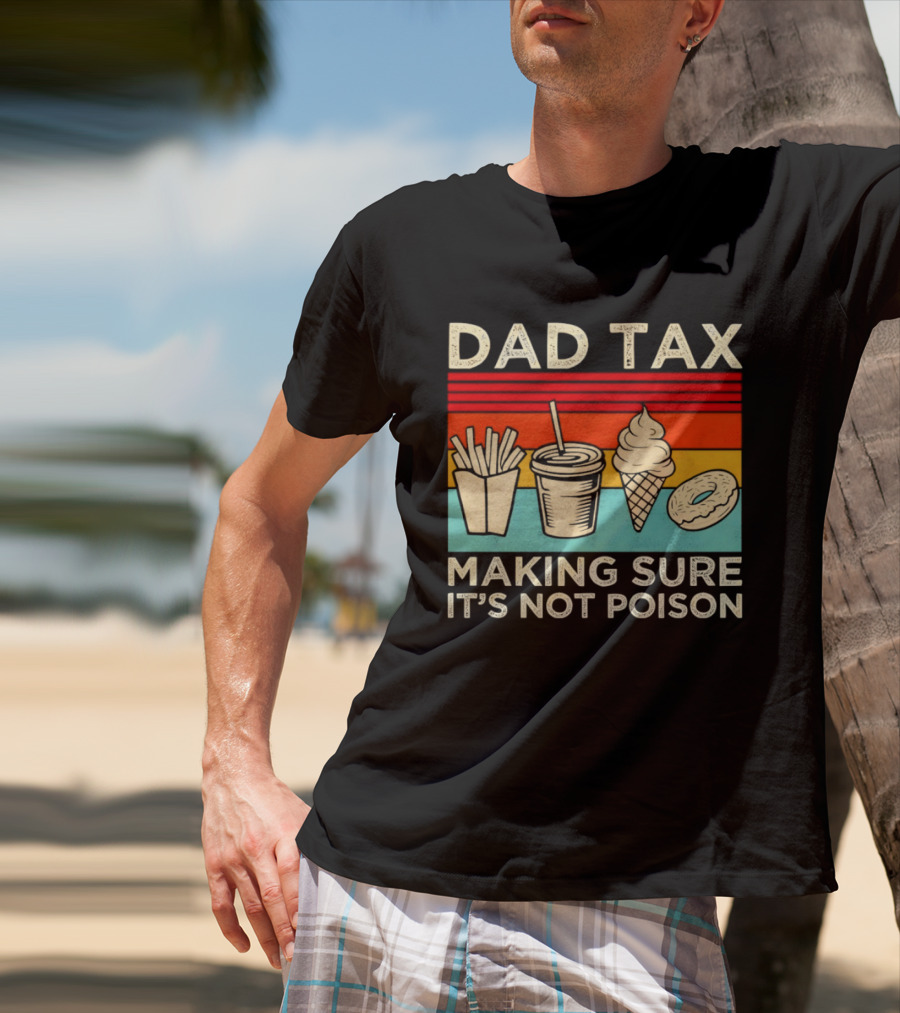Dad Tax Making Sure It's Not Poison With Fries Drink Ice Cream Donut T-Shirt